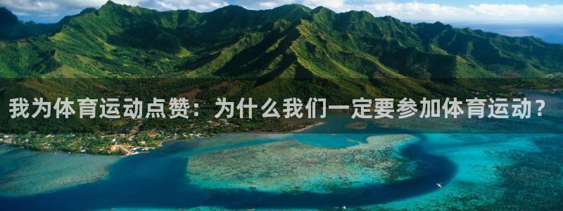 凯发官网下载平台：我为体育运动点赞：为什么我们一定要参加体育