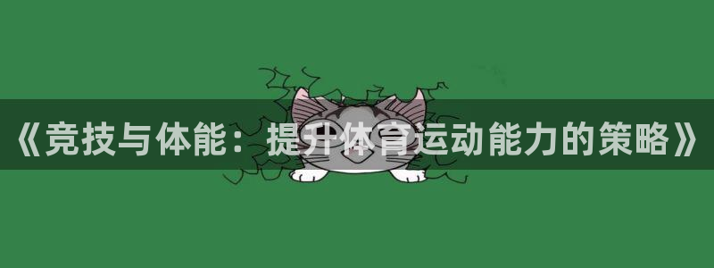 海南凯发官网下载：《竞技与体能：提升体育运动能力的策略》