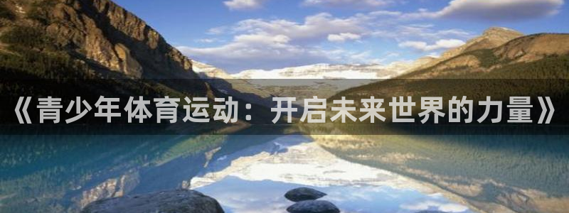 凯发官方正版app娱乐首页网站大全：《青少年体育运动：开启未