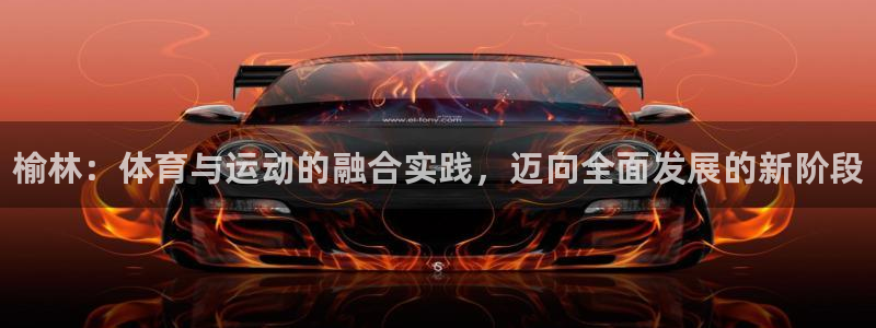 凯发官网下载平台注册要钱吗：榆林：体育与运动的融合实