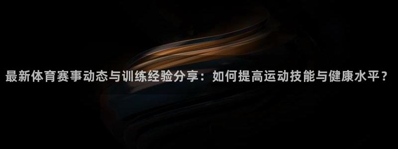 凯发官方正版app娱乐是那个系列的台子：最新体育赛事