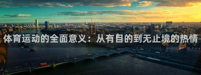 凯发官网下载平台：体育运动的全面意义：从有目的到无止境的热情