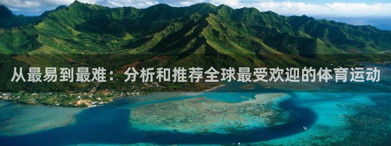 凯发官网下载开户：从最易到最难：分析和推荐全球最受欢